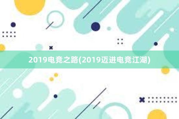 2019电竞之路(2019迈进电竞江湖)