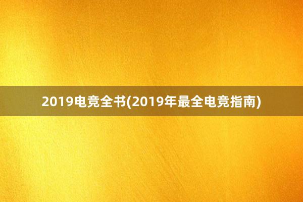 2019电竞全书(2019年最全电竞指南)