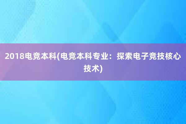 2018电竞本科(电竞本科专业：探索电子竞技核心技术)