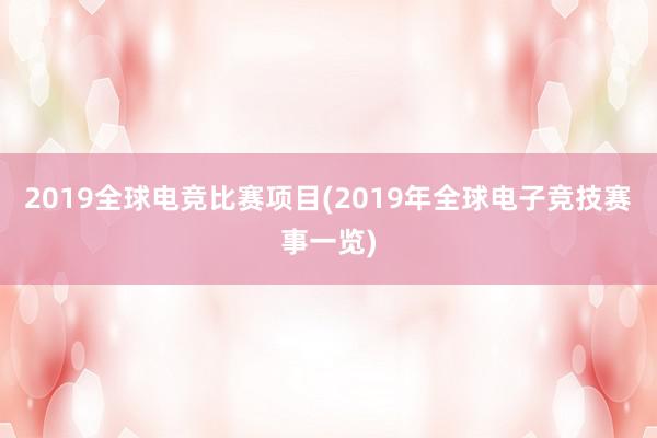 2019全球电竞比赛项目(2019年全球电子竞技赛事一览)