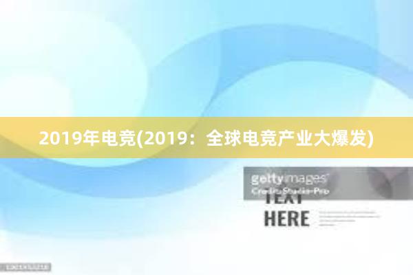 2019年电竞(2019：全球电竞产业大爆发)