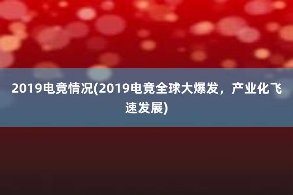 2019电竞情况(2019电竞全球大爆发，产业化飞速发展)