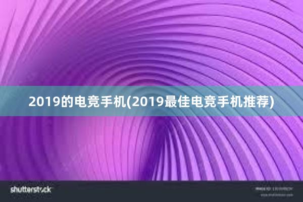 2019的电竞手机(2019最佳电竞手机推荐)