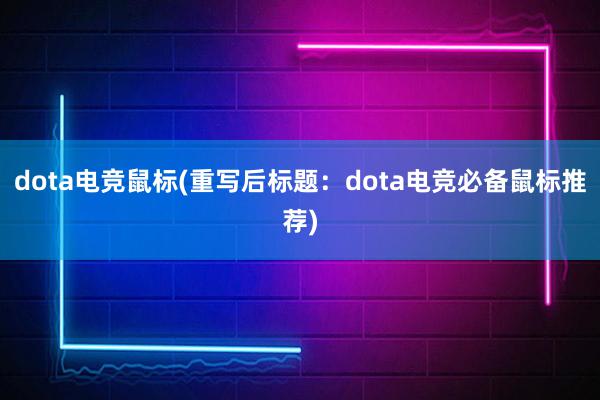 dota电竞鼠标(重写后标题：dota电竞必备鼠标推荐)