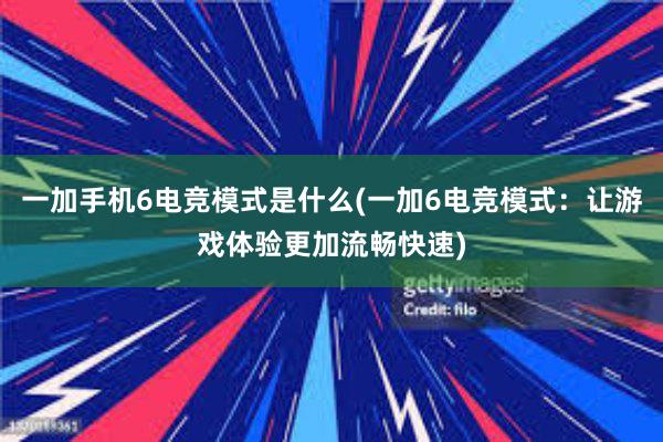 一加手机6电竞模式是什么(一加6电竞模式：让游戏体验更加流畅快速)