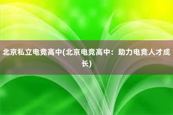 北京私立电竞高中(北京电竞高中：助力电竞人才成长)