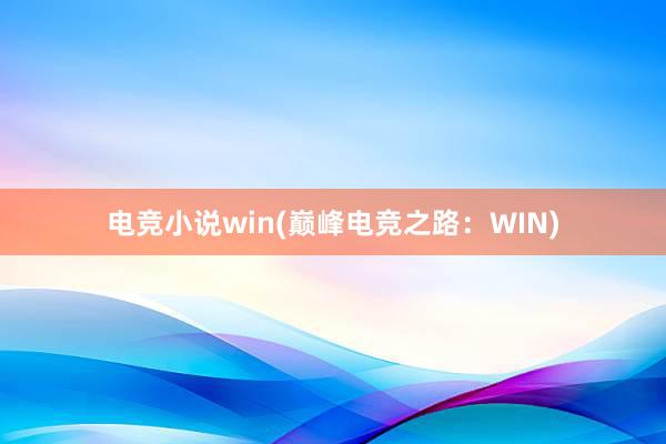 电竞小说win(巅峰电竞之路：WIN)