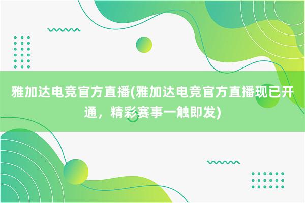 雅加达电竞官方直播(雅加达电竞官方直播现已开通，精彩赛事一触即发)