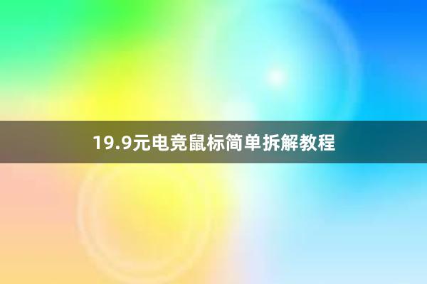 19.9元电竞鼠标简单拆解教程