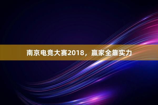 南京电竞大赛2018，赢家全靠实力