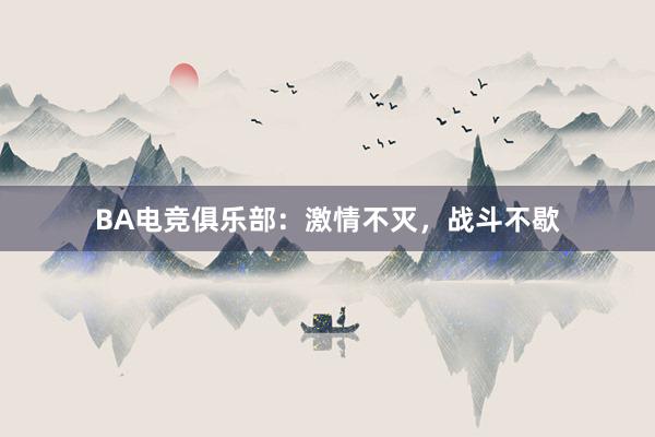 BA电竞俱乐部：激情不灭，战斗不歇