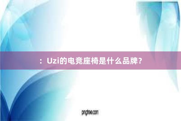 ：Uzi的电竞座椅是什么品牌？