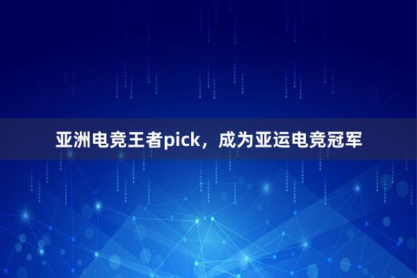 亚洲电竞王者pick，成为亚运电竞冠军