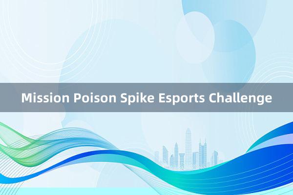 Mission Poison Spike Esports Challenge