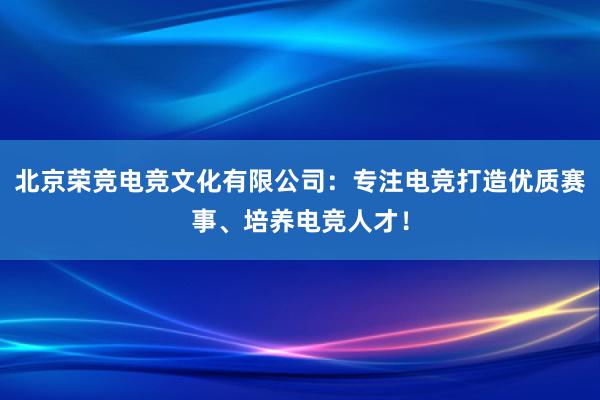 北京荣竞电竞文化有限公司：专注电竞打造优质赛事、培养电竞人才！