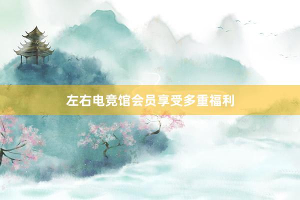 左右电竞馆会员享受多重福利