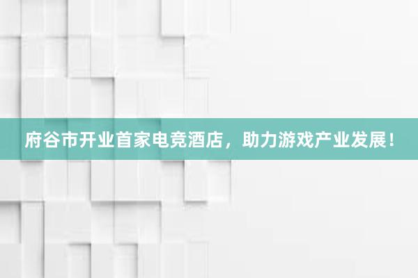 府谷市开业首家电竞酒店，助力游戏产业发展！