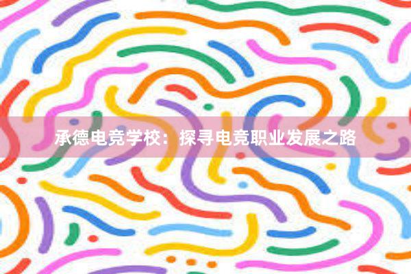 承德电竞学校：探寻电竞职业发展之路