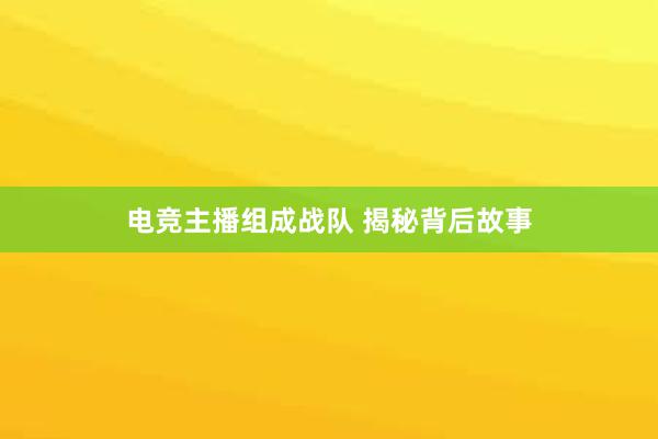 电竞主播组成战队 揭秘背后故事