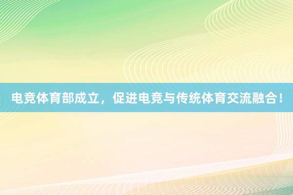 电竞体育部成立，促进电竞与传统体育交流融合！