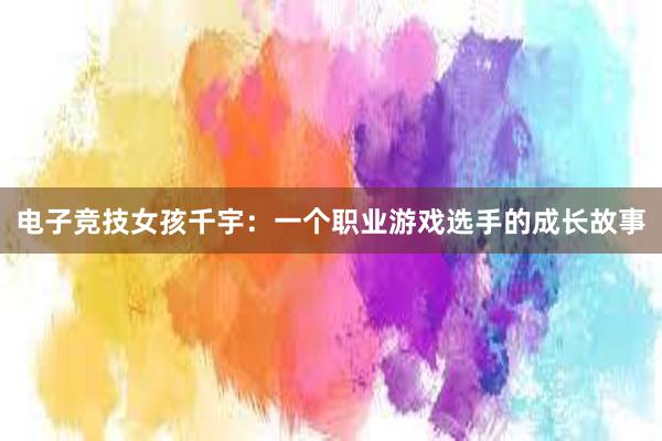 电子竞技女孩千宇：一个职业游戏选手的成长故事