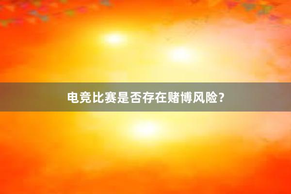 电竞比赛是否存在赌博风险？