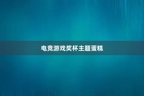 电竞游戏奖杯主题蛋糕