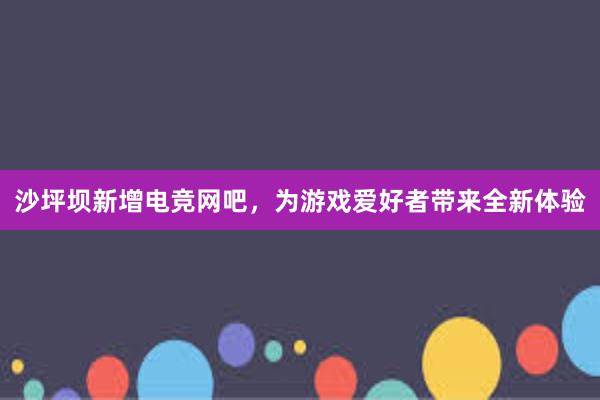 沙坪坝新增电竞网吧，为游戏爱好者带来全新体验