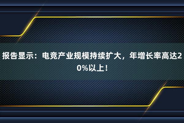 报告显示：电竞产业规模持续扩大，年增长率高达20%以上！